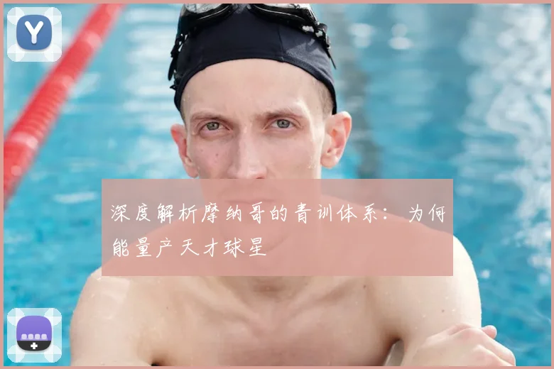 深度解析摩纳哥的青训体系：为何能量产天才球星
